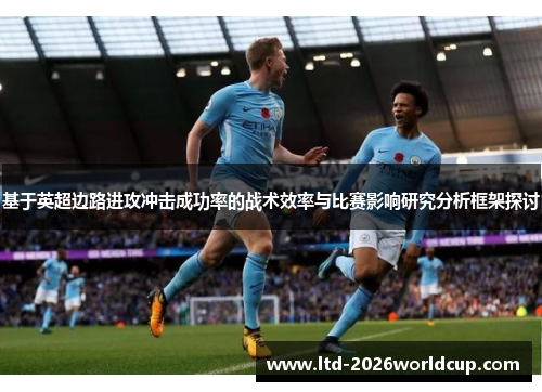 基于英超边路进攻冲击成功率的战术效率与比赛影响研究分析框架探讨 基于英超边路进攻冲击成功率的战术效率与比赛影响研究分析框架探讨